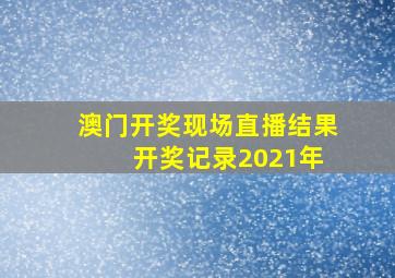 澳门开奖现场直播结果 开奖记录2021年